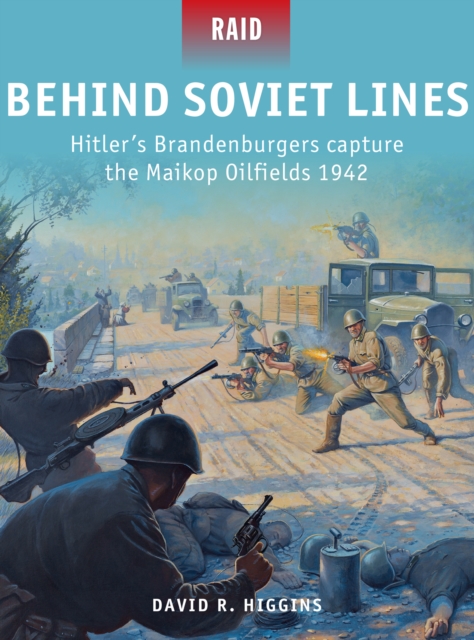 Behind Soviet Lines : Hitler’S Brandenburgers Capture the Maikop Oilfields 1942, EPUB eBook