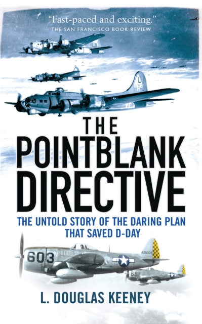 The Pointblank Directive : Three Generals and the Untold Story of the Daring Plan that Saved D-Day, EPUB eBook