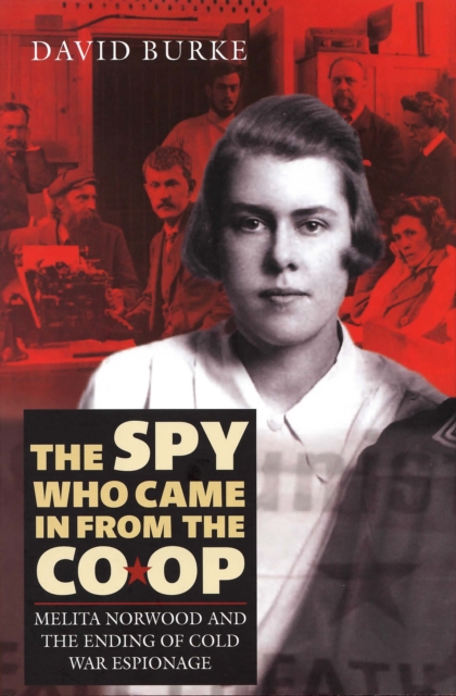 The Spy Who Came In From the Co-op : Melita Norwood and the Ending of Cold War Espionage, EPUB eBook