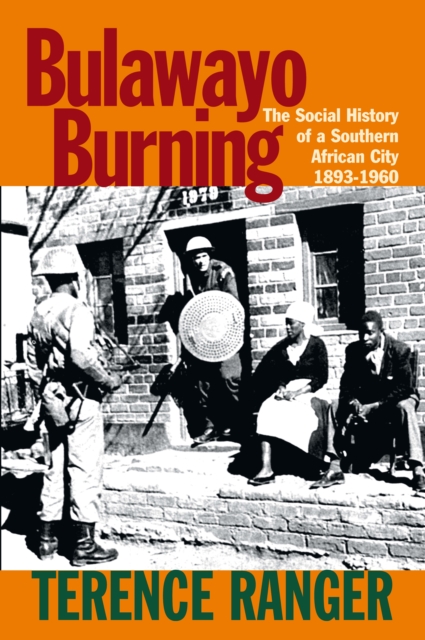 Bulawayo Burning : The Social History of a Southern African City, 1893-1960, EPUB eBook