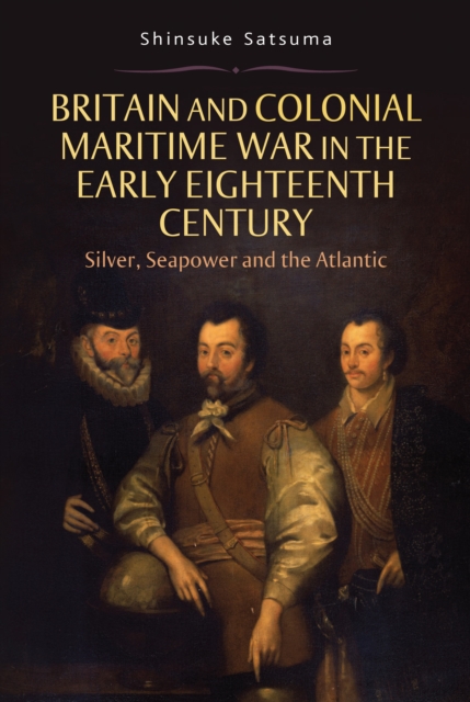 Britain and Colonial Maritime War in the Early Eighteenth Century : Silver, Seapower and the Atlantic, PDF eBook