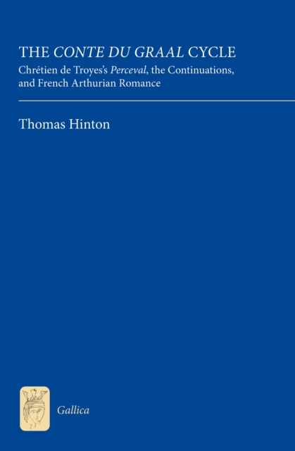 The <I>Conte du Graal</I> Cycle : Chretien de Troyes's <I>Perceval</I>, the <I>Continuations</I>, and French Arthurian Romance, PDF eBook