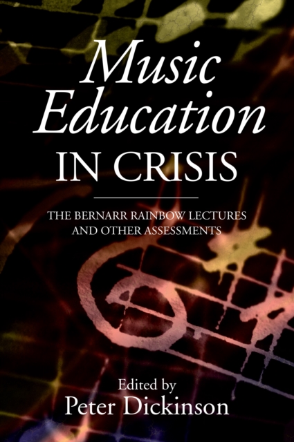 Music Education in Crisis : The Bernarr Rainbow Lectures and Other Assessments, EPUB eBook