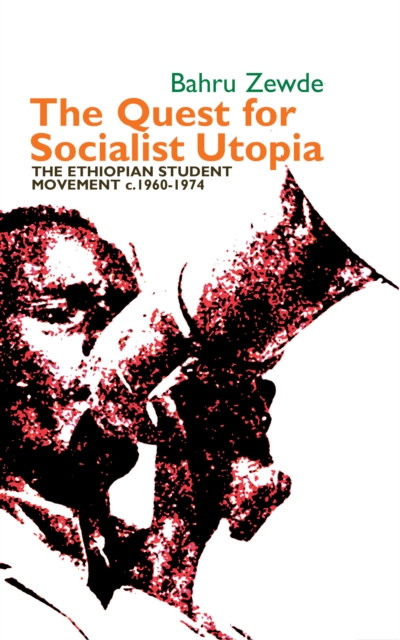 The Quest for Socialist Utopia : The Ethiopian Student Movement, c. 1960-1974, PDF eBook