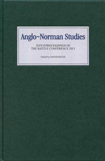 Anglo-Norman Studies XXXVI : Proceedings of the Battle Conference 2013, PDF eBook