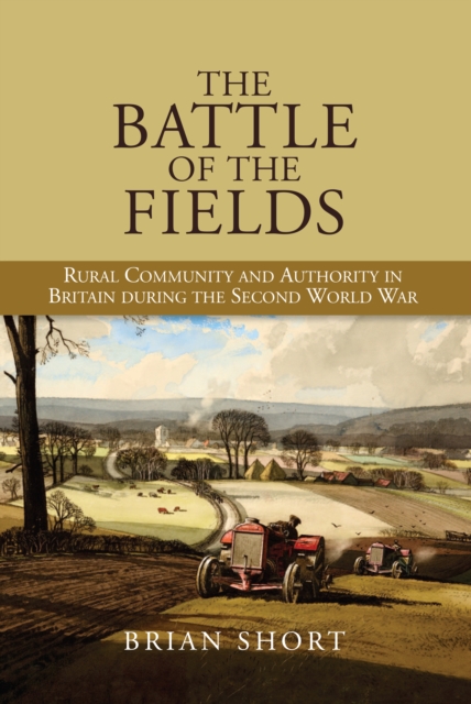 The Battle of the Fields : Rural Community and Authority in Britain during the Second World War, PDF eBook