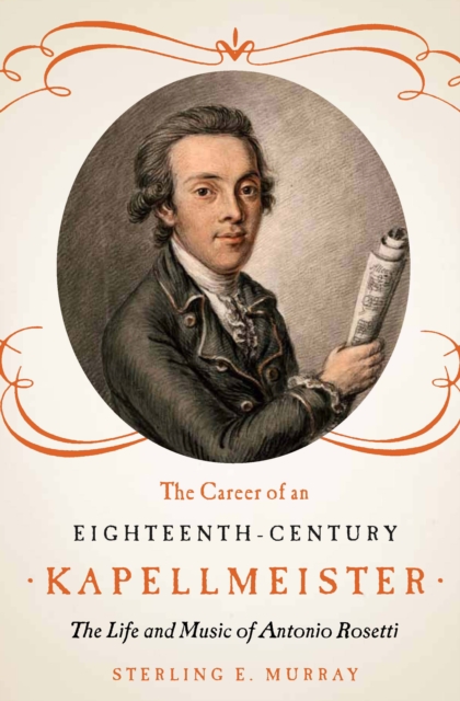 The Career of an Eighteenth-Century Kapellmeister : The Life and Music of Antonio Rosetti, EPUB eBook