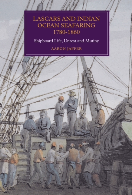 Lascars and Indian Ocean Seafaring, 1780-1860 : Shipboard Life, Unrest and Mutiny, PDF eBook