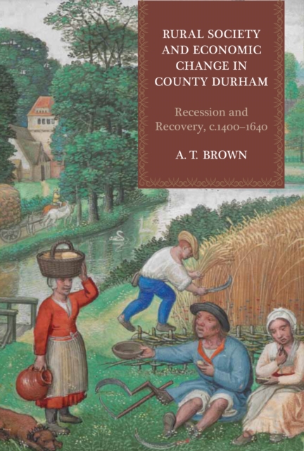 Rural Society and Economic Change in County Durham : Recession and Recovery, c.1400-1640, PDF eBook