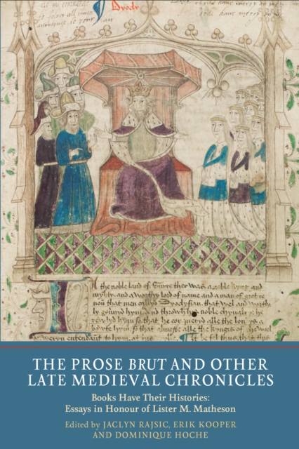 The Prose <I>Brut</I> and Other Late Medieval Chronicles : Books have their Histories. Essays in Honour of Lister M. Matheson, PDF eBook
