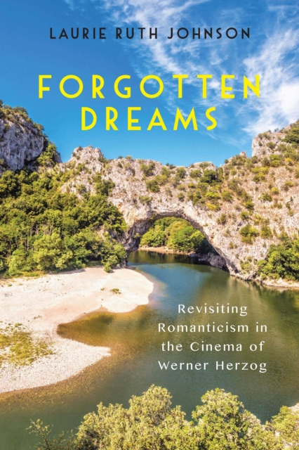 Forgotten Dreams : Revisiting Romanticism in the Cinema of Werner Herzog, PDF eBook