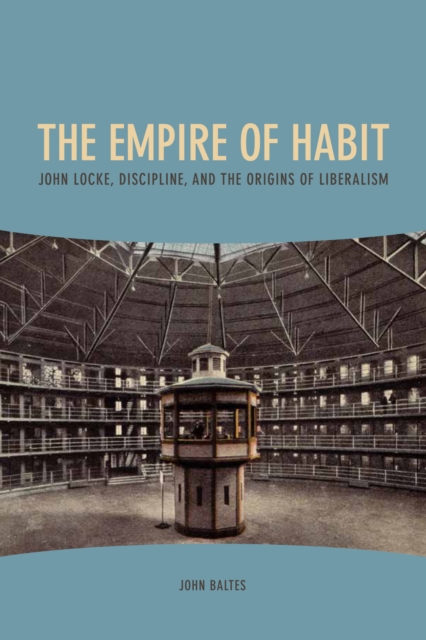 The Empire of Habit : John Locke, Discipline, and the Origins of Liberalism, PDF eBook