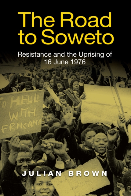 The Road to Soweto : Resistance and the Uprising of 16 June 1976, EPUB eBook