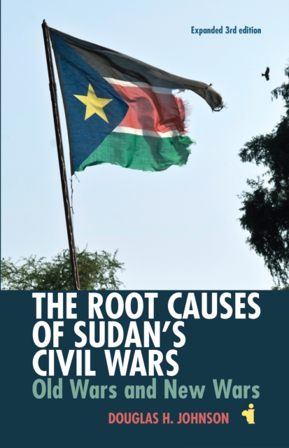 The Root Causes of Sudan's Civil Wars : Old Wars and New Wars [Expanded 3rd Edition], PDF eBook