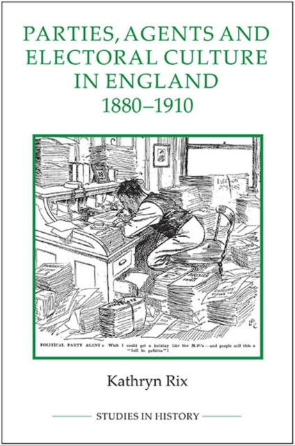 Parties, Agents and Electoral Culture in England, 1880-1910, PDF eBook