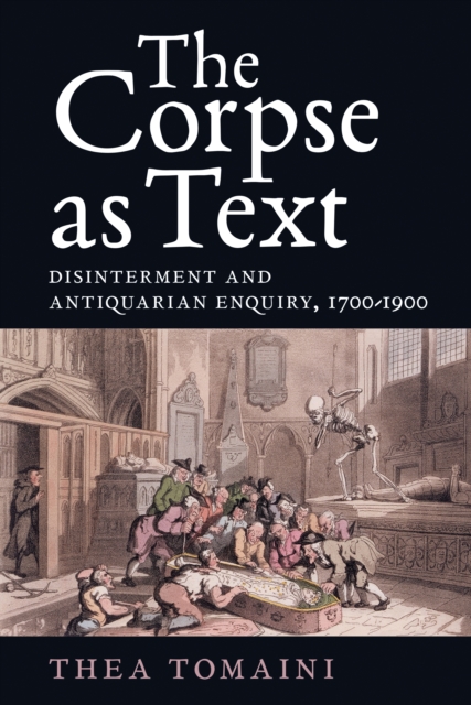 The Corpse as Text: Disinterment and Antiquarian Enquiry, 1700-1900, PDF eBook