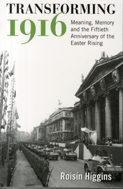 Transforming 1916 : Meaning, Memory and the Fiftieth Anniversary of the Easter Rising, Paperback / softback Book