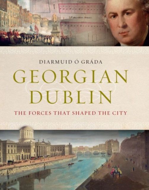 Georgian Dublin : The Forces That Shaped the City, Hardback Book