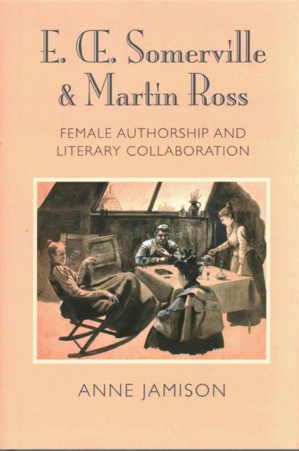 E. OE. Somerville and Martin Ross : Women's Literary Collaborations and Victorian Authorship, Hardback Book