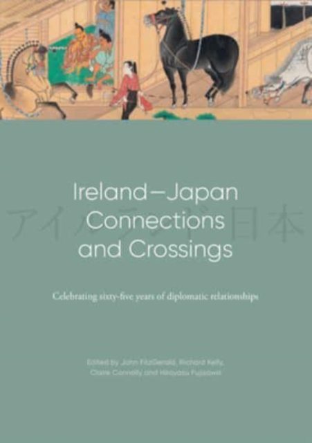 Ireland-Japan Connections and Crossings : Celebrating sixty-five Years of diplomatic relationships, Hardback Book
