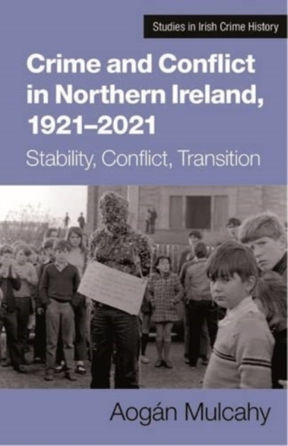 Crime and Conflict in Northern Ireland, 1921-2021 : Stability, Conflict, Transition, Paperback / softback Book