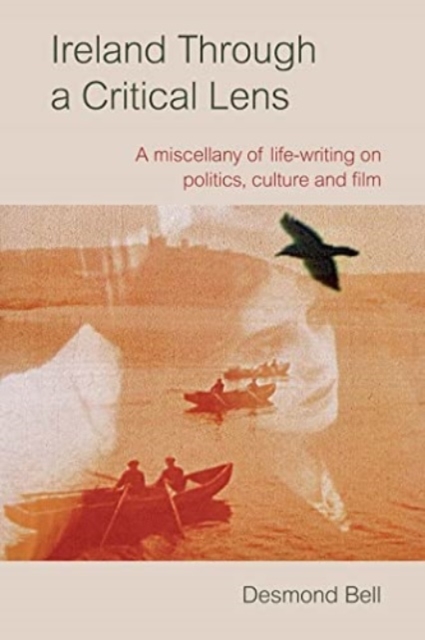 Ireland Through a Critical Lense : A Miscellany of Life-Writing on Politics, Culture and Film, Hardback Book