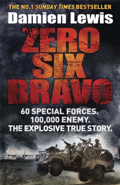 Zero Six Bravo : 60 Special Forces. 100,000 Enemy. The Explosive True Story, Paperback / softback Book