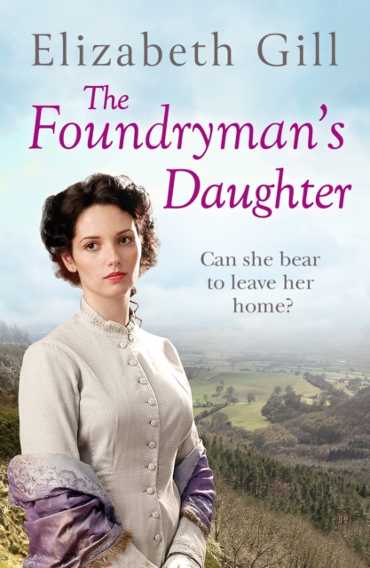 The Foundryman's Daughter : Can she bear to leave the place she calls home?, EPUB eBook