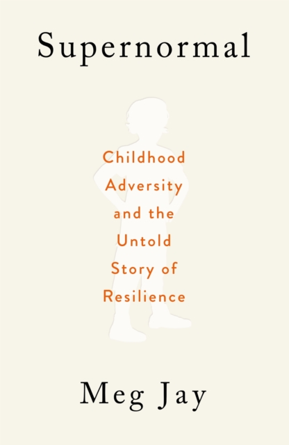 Supernormal : Childhood Adversity and the Untold Story of Resilience, EPUB eBook