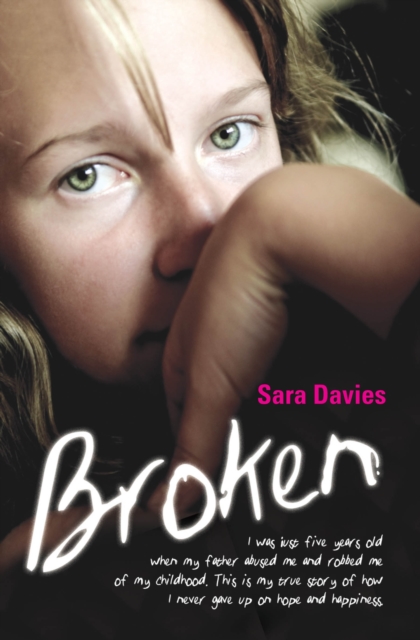 Broken - I was just five years old when my father abused me and robbed me of my childhood. This is my true story of how I never gave up on hope and happiness, Paperback / softback Book