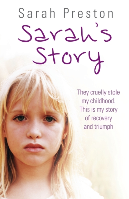 Sarah's Story : They Cruelly Stole My Childhood. Here is My Story of Recovery and Triumph, Paperback / softback Book