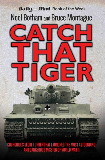 Catch That Tiger - Churchill's Secret Order That Launched The Most Astounding and Dangerous Mission of World War II, Paperback / softback Book