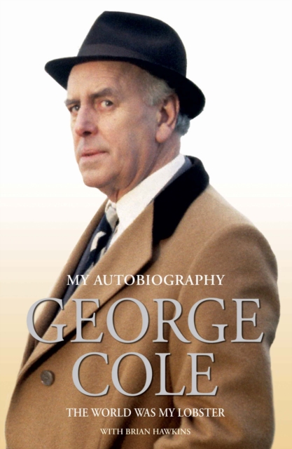 The Autobiography of George Cole : The World Was My Lobster, Hardback Book