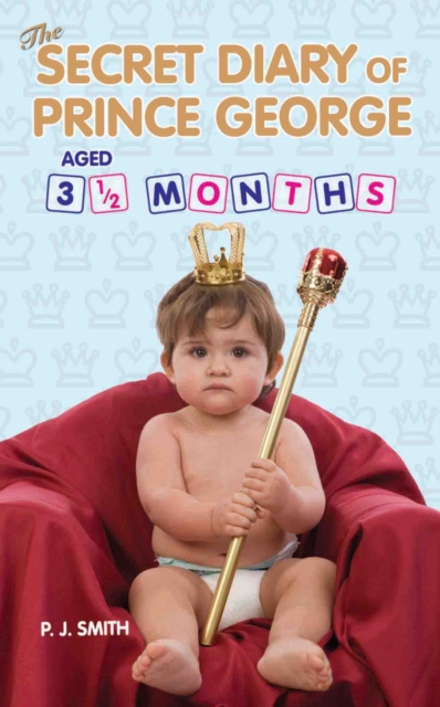 The Secret Diary of Prince George : Ages 3 1/2 Months, Paperback / softback Book