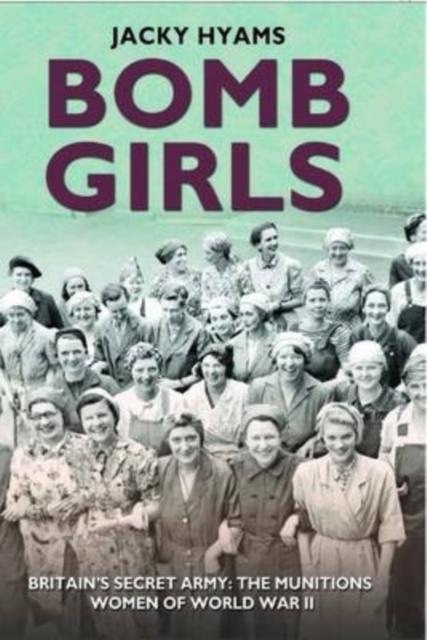 Bomb Girls - Britain's Secret Army: The Munitions Women of World War II, EPUB eBook