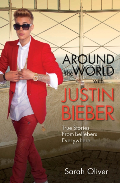 Around the World with Justin Bieber - True Stories from Beliebers Everywhere, Paperback / softback Book