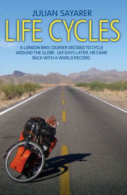 Life Cycles : A London Bike Courier Decided to Cycle Around the World. 169 Days Later, He Came Back with a World Record., Paperback / softback Book