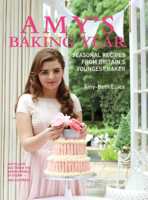 Amy's Baking Year : Seasonal Recipes from Britain's Youngest Baker, Hardback Book