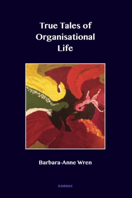 True Tales of Organisational Life : Using Psychology to Create New Spaces and Have New Conversations at Work, Paperback / softback Book