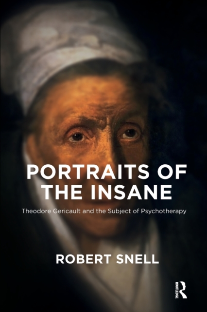 Portraits of the Insane : Theodore Gericault and the Subject of Psychotherapy, Paperback / softback Book