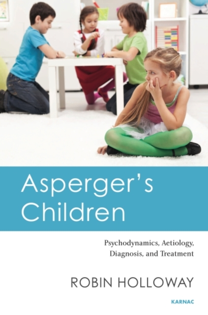 Asperger's Children : Psychodynamics, Aetiology, Diagnosis, and Treatment, Paperback / softback Book