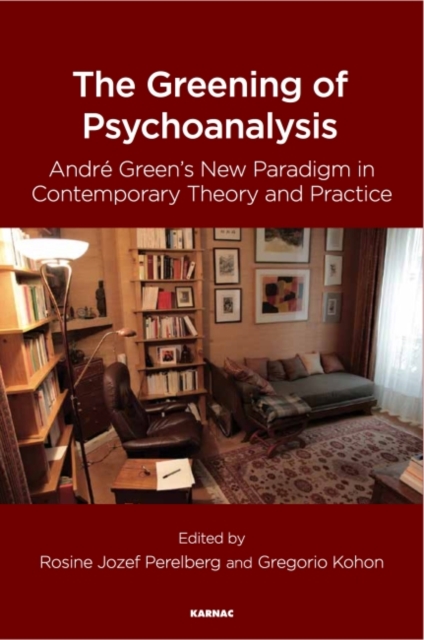 The Greening of Psychoanalysis : Andre Green's New Paradigm in Contemporary Theory and Practice, Paperback / softback Book