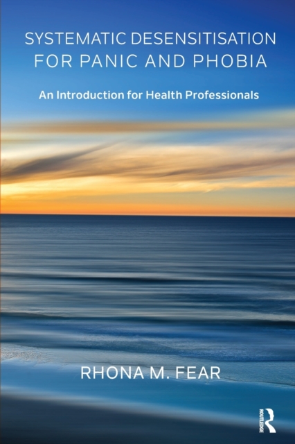 Systematic Desensitisation for Panic and Phobia : An Introduction for Health Professionals, Paperback / softback Book