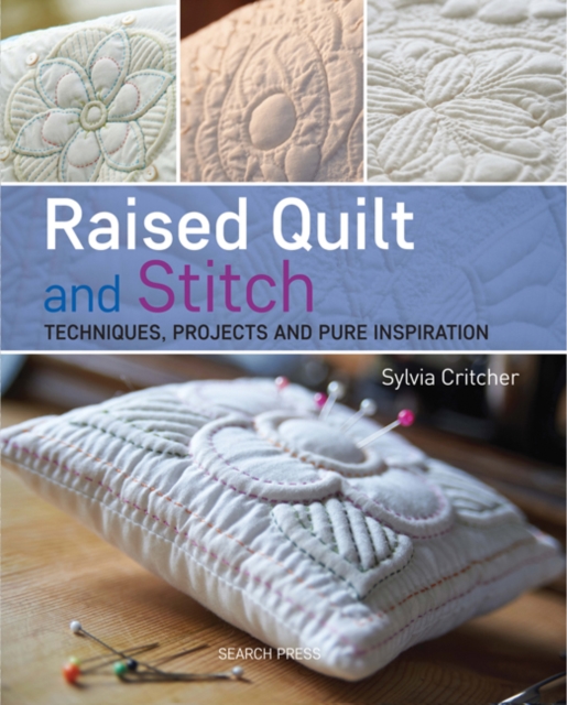 Raised Quilt and Stitch : Techniques, Projects and Pure Inspiration, Paperback / softback Book