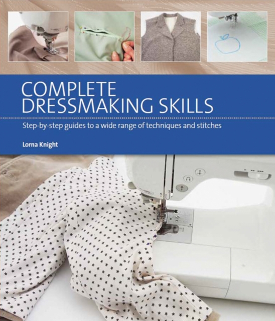 Complete Dressmaking Skills : Step-By-Step Guides to a Wide Range of Techniques and Stitches, Paperback / softback Book