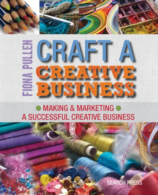 Craft a Creative Business : Making & Marketing a Successful Creative Business, Paperback / softback Book