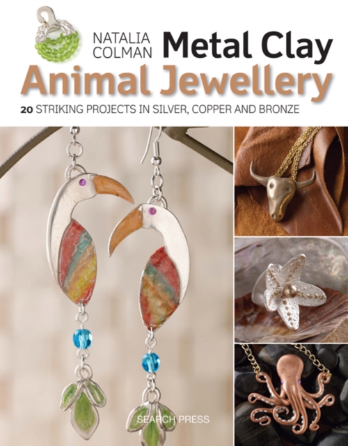 Metal Clay Animal Jewellery : 20 Striking Projects in Silver, Copper and Bronze, Paperback / softback Book
