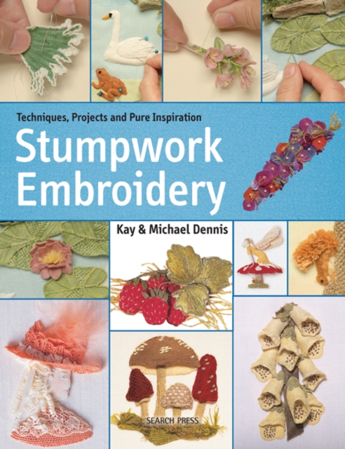 Stumpwork Embroidery : Techniques, Projects and Pure Inspiration, Paperback / softback Book