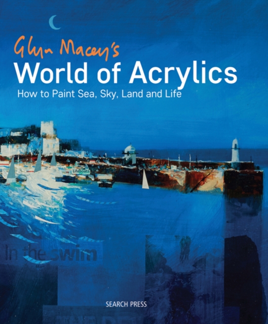 Glyn Macey's World of Acrylics : How to Paint Sea, Sky, Land and Life, Paperback / softback Book