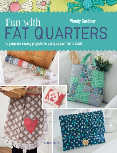 Fun with Fat Quarters : 15 Gorgeous Sewing Projects for Using Up Your Fabric Stash, Paperback / softback Book